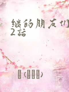 继的朋友们第32话