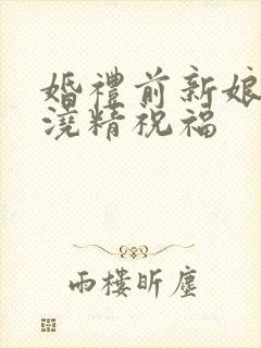 婚礼前新娘接受浇精祝福