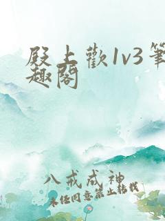 殿上欢1v3笔趣阁