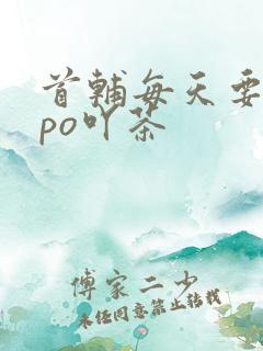 首辅每天要不够po吖茶