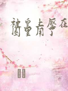 被皇上压在御花园里用了