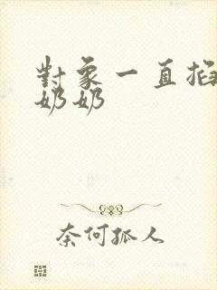 对象一直掐我的奶奶