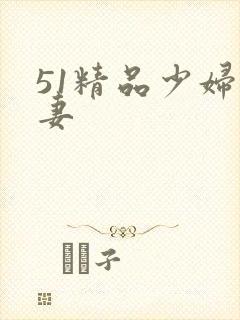51精品少妇人妻