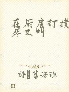 在厨房打扑克又疼又叫