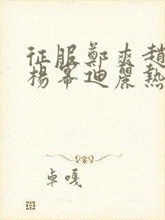 征服郑爽赵丽颖杨幂迪丽热巴