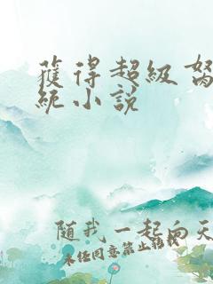 获得超级胬肉系统小说