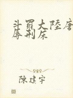 斗罗大陆唐舞桐辱刑床