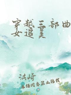 穿越三部曲之丑女追美