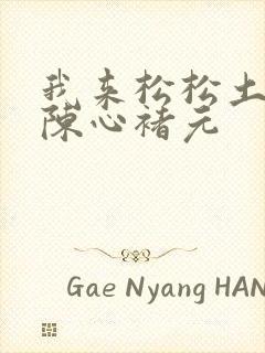 我来松松土全文陈心褚元