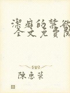 洁癖的禁欲医生 全文免费阅读