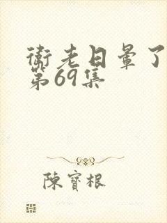 卫老日晕了淑蓉第69集