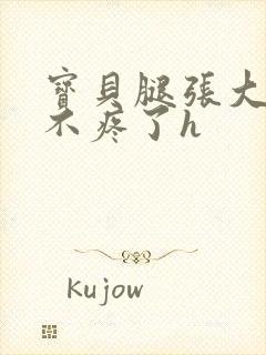 宝贝腿张大点就不疼了h