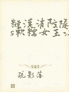 糙汉消防队长vs软糯女主江淼