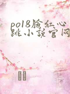 po18脸红心跳小说官网无弹窗