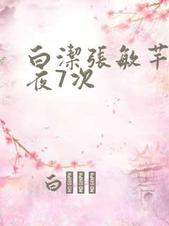 白洁张敏芊芊一夜7次