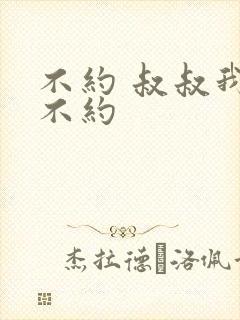 不约 叔叔我们不约