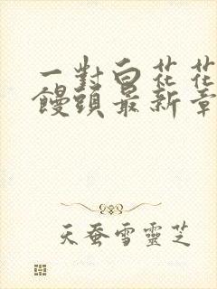 一对白花花的大馒头最新章节