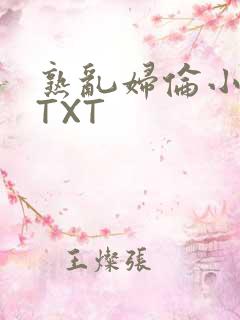 熟乱妇伦小说网TXT