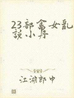 23部禽女乱小说小丹
