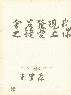 舍友发现我是双之后爱上你的字