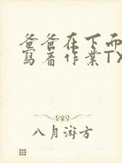 爸爸在下面撞我写着作业TXT