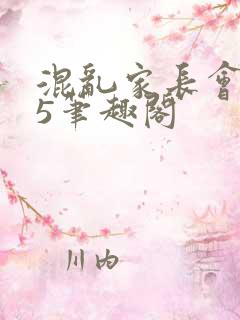 混乱家长会1―5笔趣阁