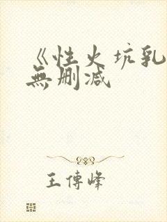 《性火坑乳燕》无删减