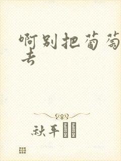 啊别把葡萄塞进去