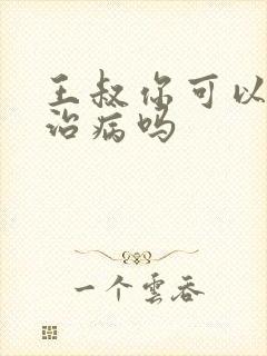 王叔你可以帮我治病吗