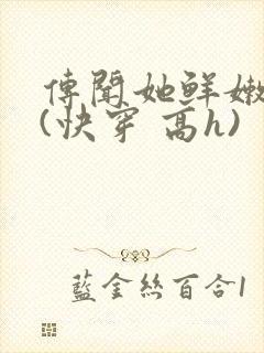 传闻她鲜嫩多汁(快穿 高h)