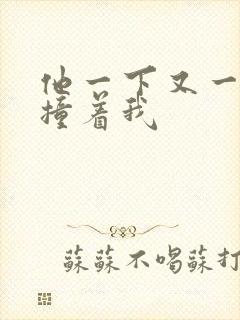 他一下又一下的撞着我