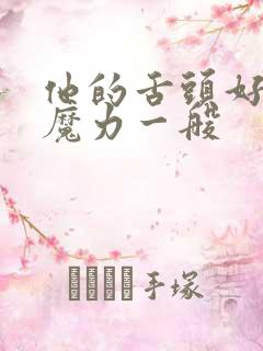 他的舌头好像有魔力一般