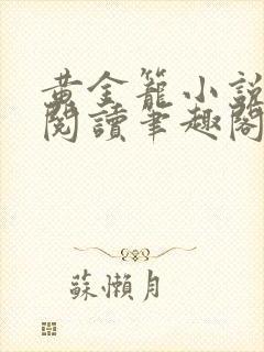 黄金笼小说免费阅读笔趣阁无弹窗