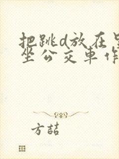 把跳d放在里面坐公交车作文