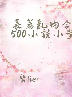 长篇乱肉合集乱500小说小莹