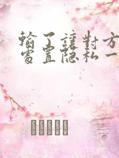 输了让对方随便处置隐私一个月