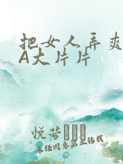 把女人弄爽特黄A大片片