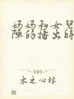 妈妈和女儿齐上阵的播出时间