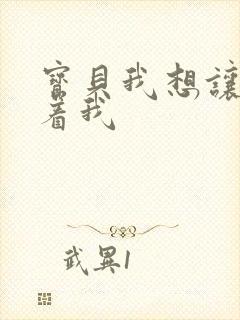 宝贝我想让你含着我