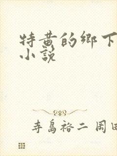 特黄的乡下仑乱小说
