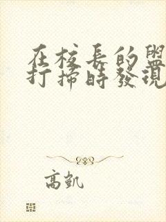 在校长的盥洗室打扫时发现