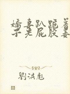 娇妻趴跪着掀裙子光屁股姜罚