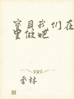 宝贝我们在电梯里做吧