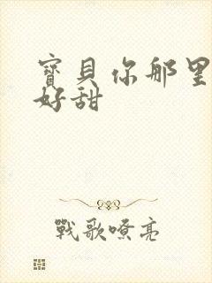 宝贝你那里的水好甜