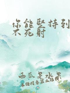 你能坚持到几张不死射