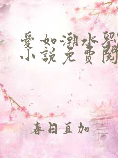 爱如潮水刘大壮小说免费阅读