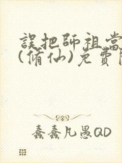 误把师祖当炉鼎(修仙)免费阅读