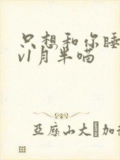 只想和你睡 1v1月半喵