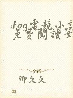 fog电竞小说免费阅读笔趣阁未删减版