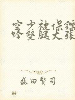 空少被保镖C呻吟双腿大张BL